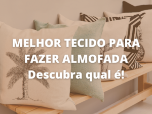 Tecido para fazer almofada - Ideias e modelos