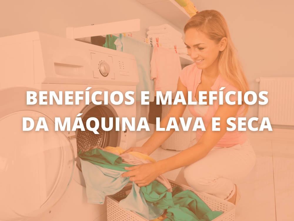 benefícios e malefícios das máquinas lava e seca