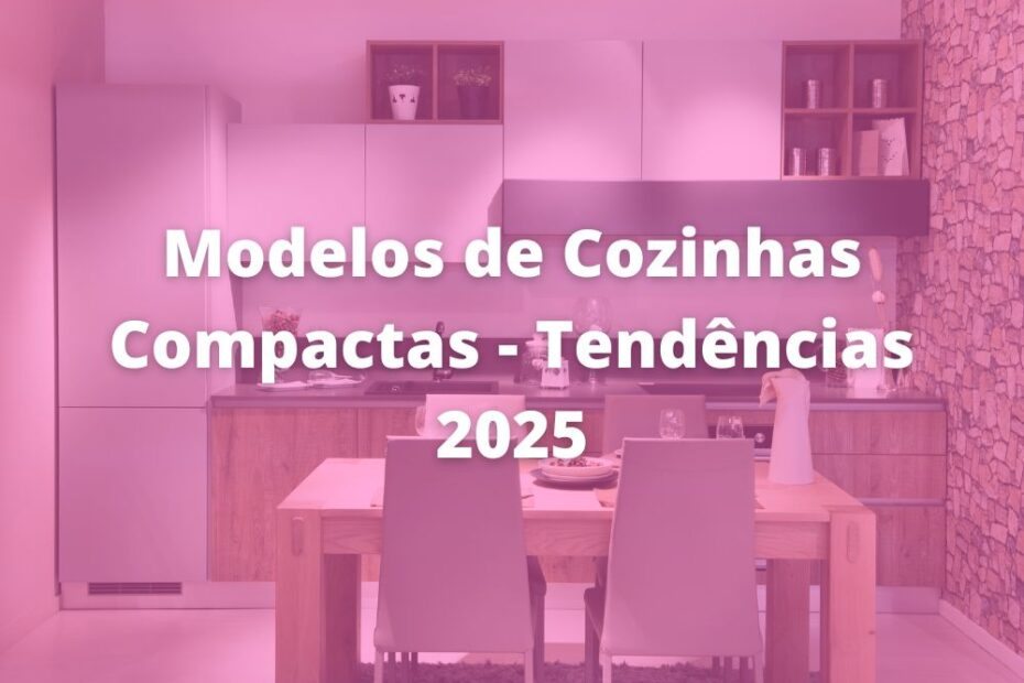 Modelos de Cozinhas Compactas - Tendências 2025