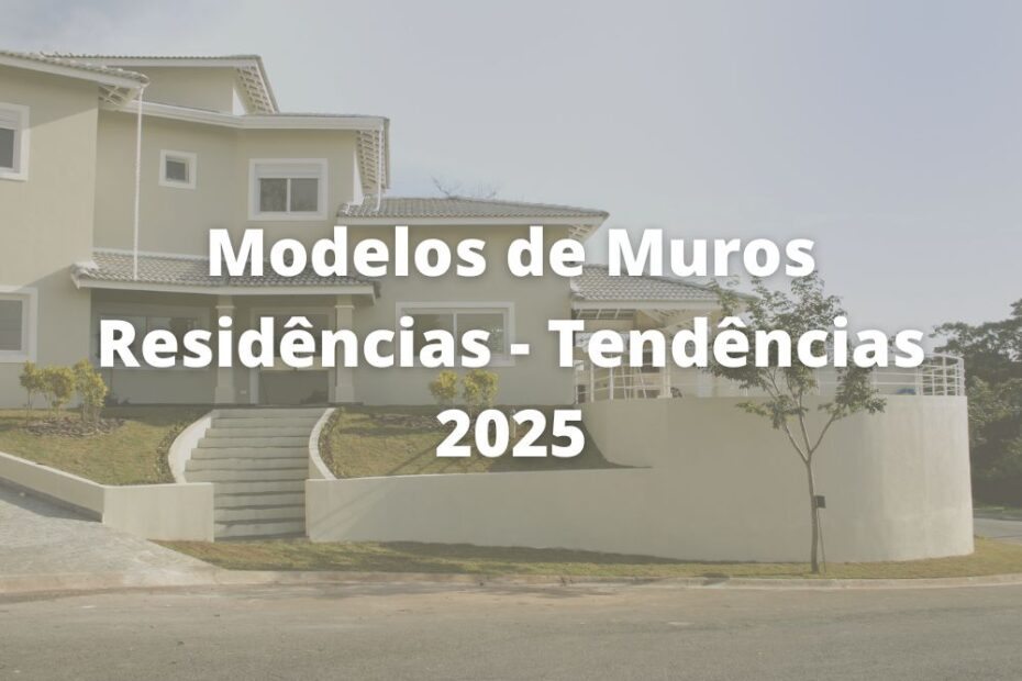 Modelos de Muros Residências - Tendências 2025